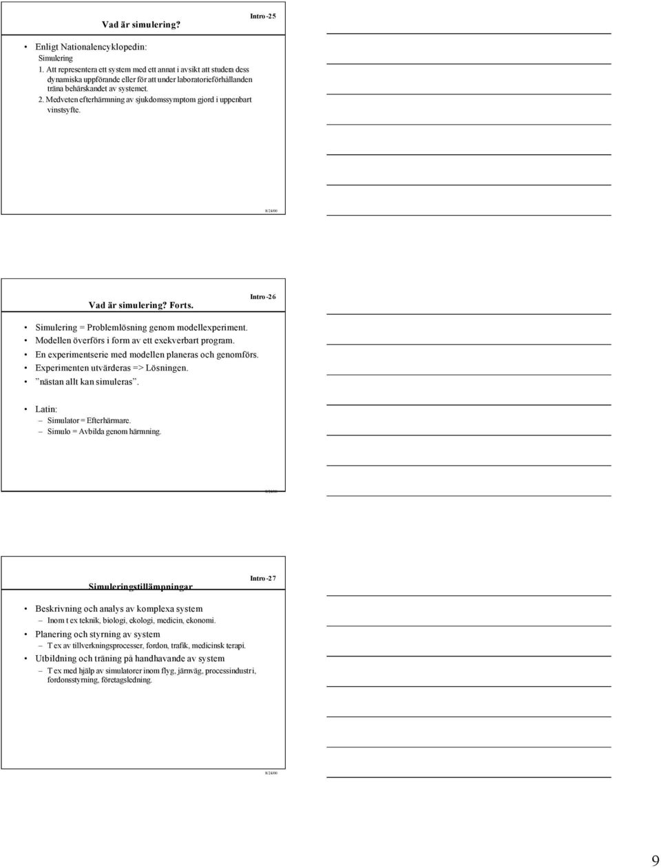 Medveten efterhärmning av sjukdomssymptom gjord i uppenbart vinstsyfte. Vad är simulering? Forts. Intro -26 Simulering = Problemlösning genom modellexperiment.