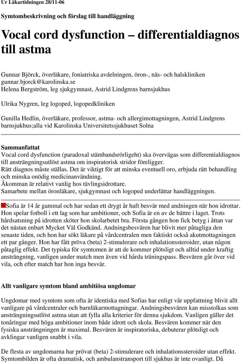 se Helena Bergström, leg sjukgymnast, Astrid Lindgrens barnsjukhus Ulrika Nygren, leg logoped, logopedkliniken Gunilla Hedlin, överläkare, professor, astma- och allergimottagningen, Astrid Lindgrens