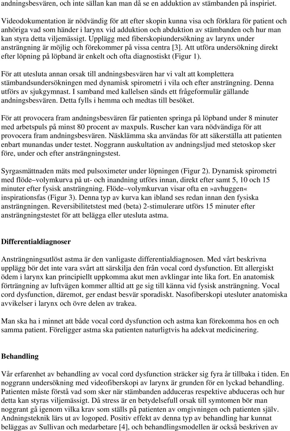 viljemässigt. Upplägg med fiberskopiundersökning av larynx under ansträngning är möjlig och förekommer på vissa centra [3].