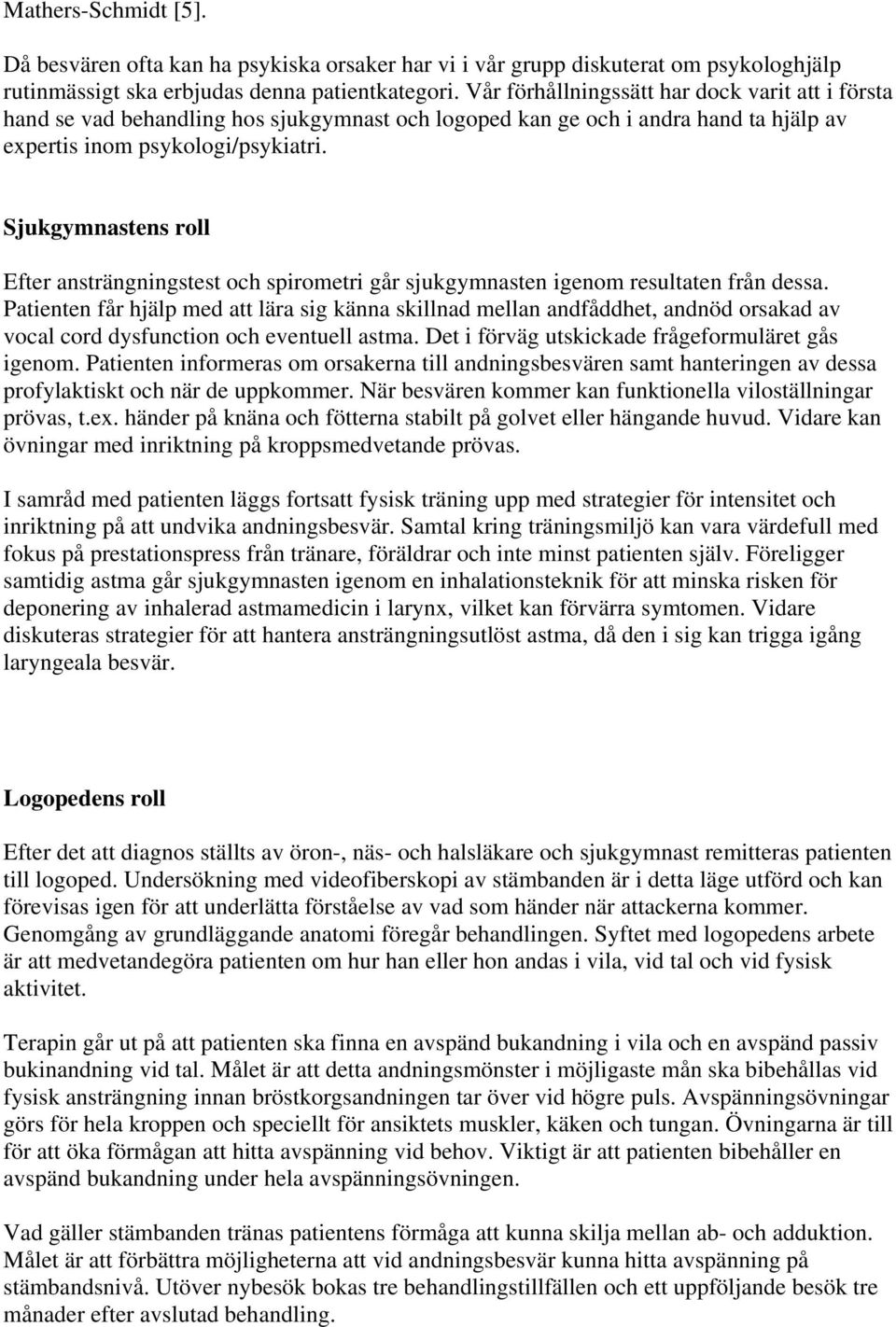 Sjukgymnastens roll Efter ansträngningstest och spirometri går sjukgymnasten igenom resultaten från dessa.