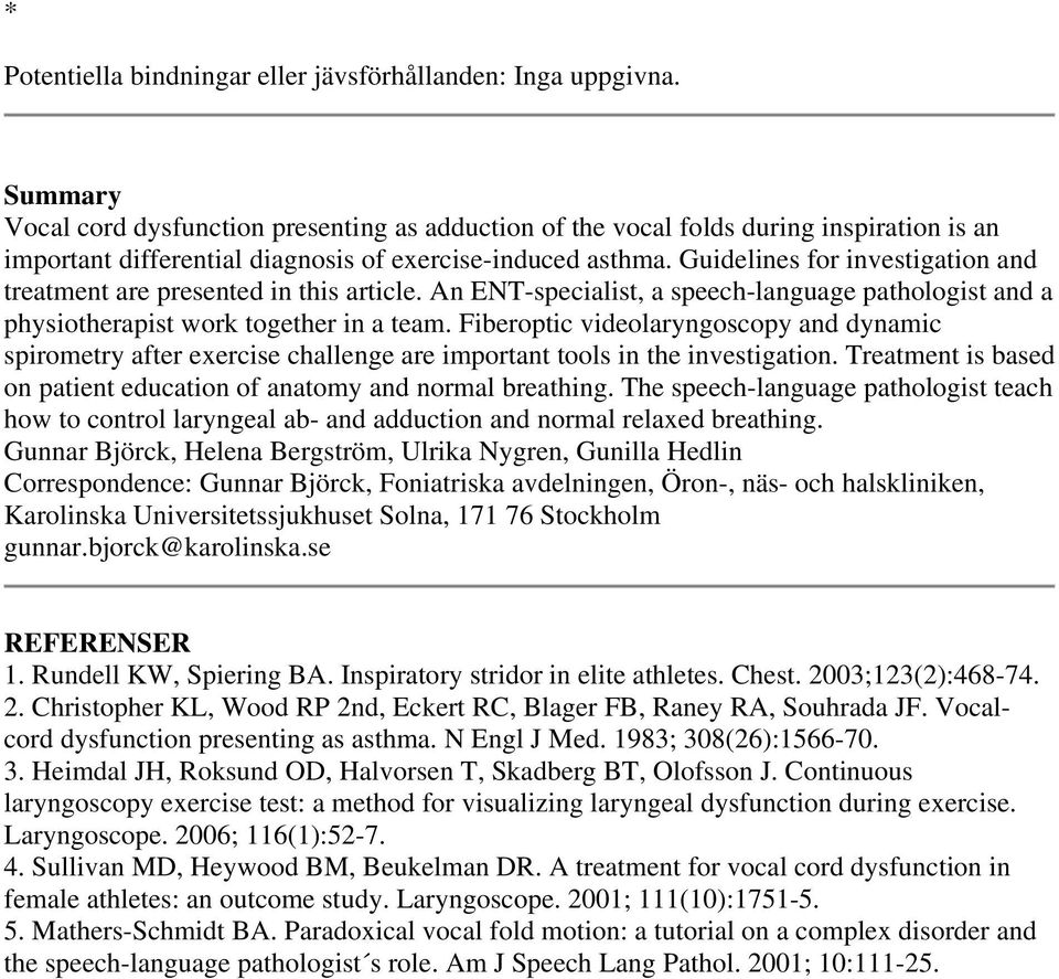 Guidelines for investigation and treatment are presented in this article. An ENT-specialist, a speech-language pathologist and a physiotherapist work together in a team.