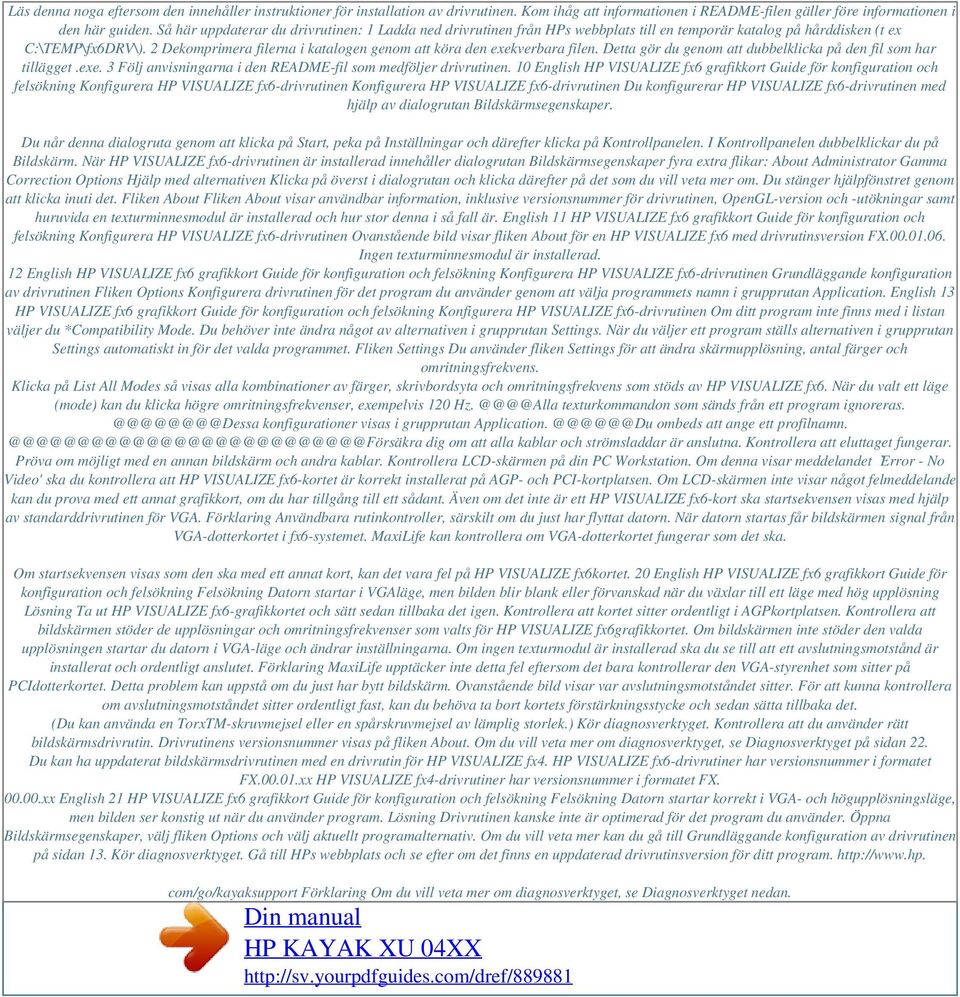 2 Dekomprimera filerna i katalogen genom att köra den exekverbara filen. Detta gör du genom att dubbelklicka på den fil som har tillägget.exe. 3 Följ anvisningarna i den README-fil som medföljer drivrutinen.