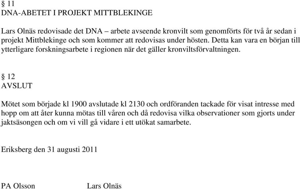 12 AVSLUT Mötet som började kl 1900 avslutade kl 2130 och ordföranden tackade för visat intresse med hopp om att åter kunna mötas till våren och då