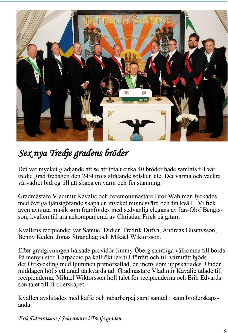 Gradmästare Vladimir Kavalic och ceremonimästare Bror Wahlman lyckades med övriga tjänstgörande skapa en mycket minnesvärd och fin kväll.
