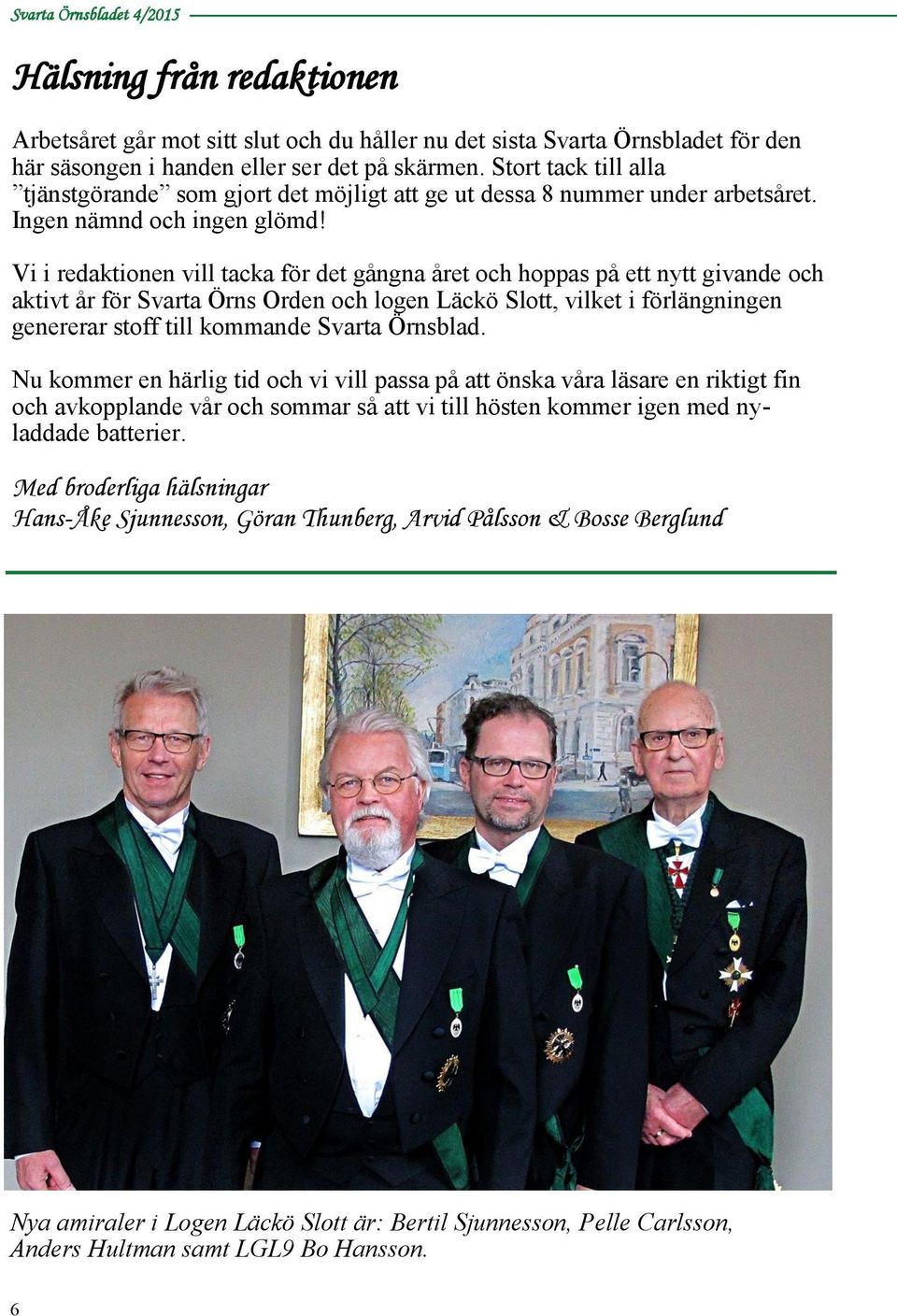 Vi i redaktionen vill tacka för det gångna året och hoppas på ett nytt givande och aktivt år för Svarta Örns Orden och logen Läckö Slott, vilket i förlängningen genererar stoff till kommande Svarta