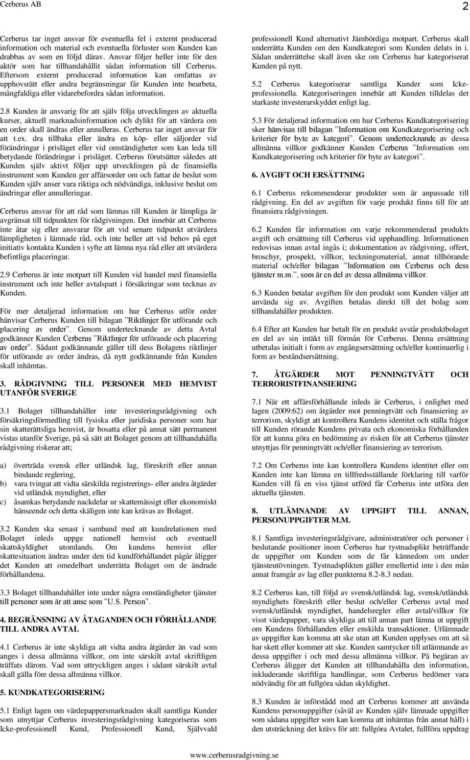 bearbeta, mångfaldiga eller vidarebefordra sådan information. 2.