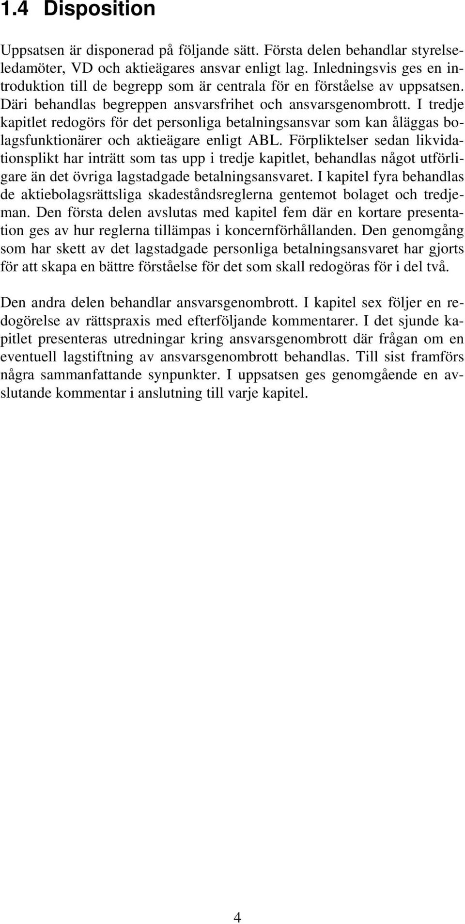 I tredje kapitlet redogörs för det personliga betalningsansvar som kan åläggas bolagsfunktionärer och aktieägare enligt ABL.