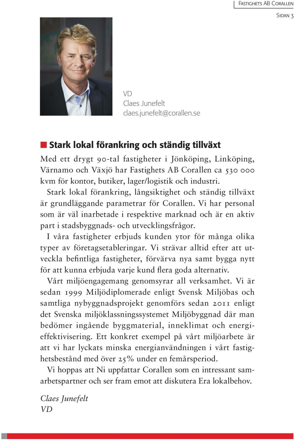 och industri. Stark lokal förankring, långsiktighet och ständig tillväxt är grundläggande parametrar för Corallen.