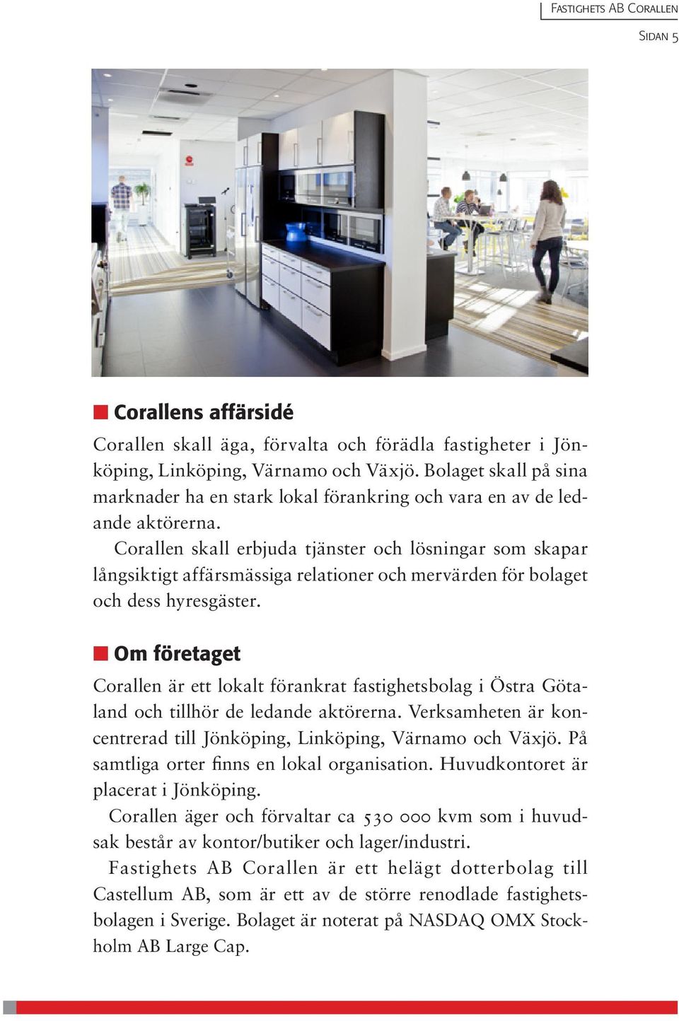 Corallen skall erbjuda tjänster och lösningar som skapar långsiktigt affärsmässiga relationer och mervärden för bolaget och dess hyresgäster.