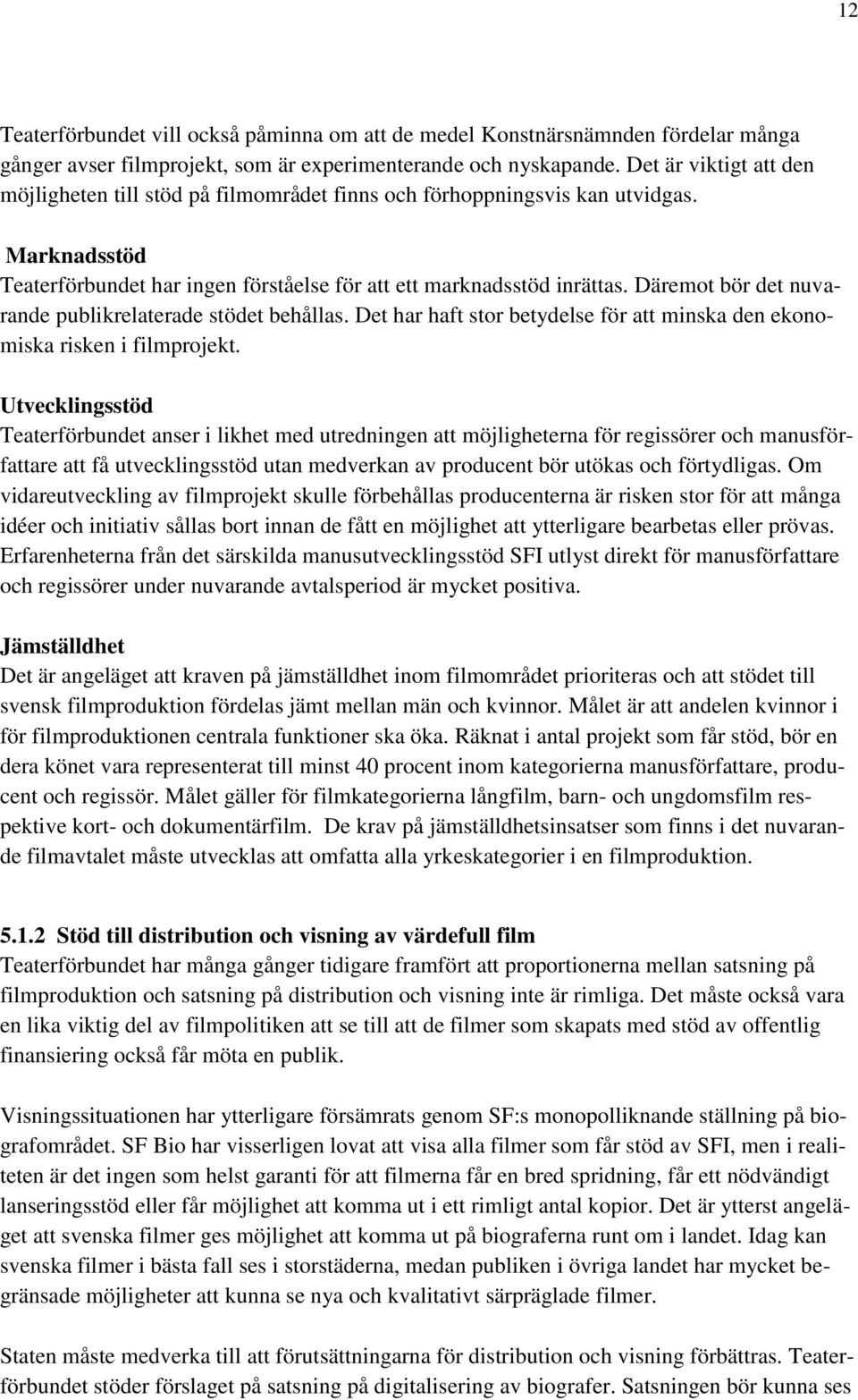 Däremot bör det nuvarande publikrelaterade stödet behållas. Det har haft stor betydelse för att minska den ekonomiska risken i filmprojekt.