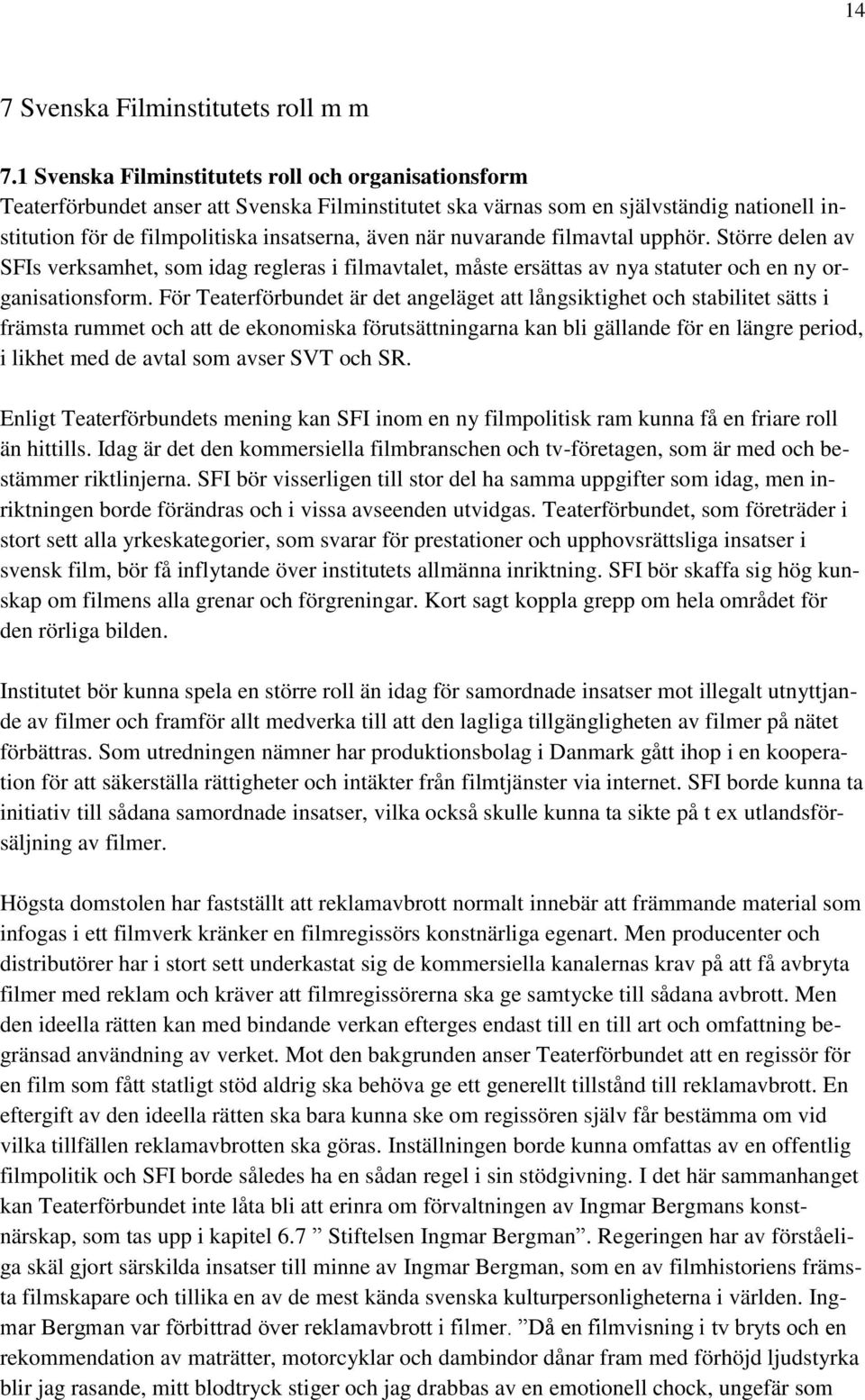 nuvarande filmavtal upphör. Större delen av SFIs verksamhet, som idag regleras i filmavtalet, måste ersättas av nya statuter och en ny organisationsform.