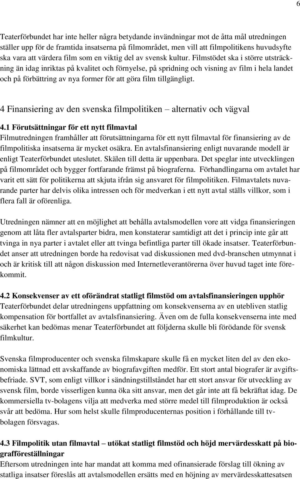 Filmstödet ska i större utsträckning än idag inriktas på kvalitet och förnyelse, på spridning och visning av film i hela landet och på förbättring av nya former för att göra film tillgängligt.