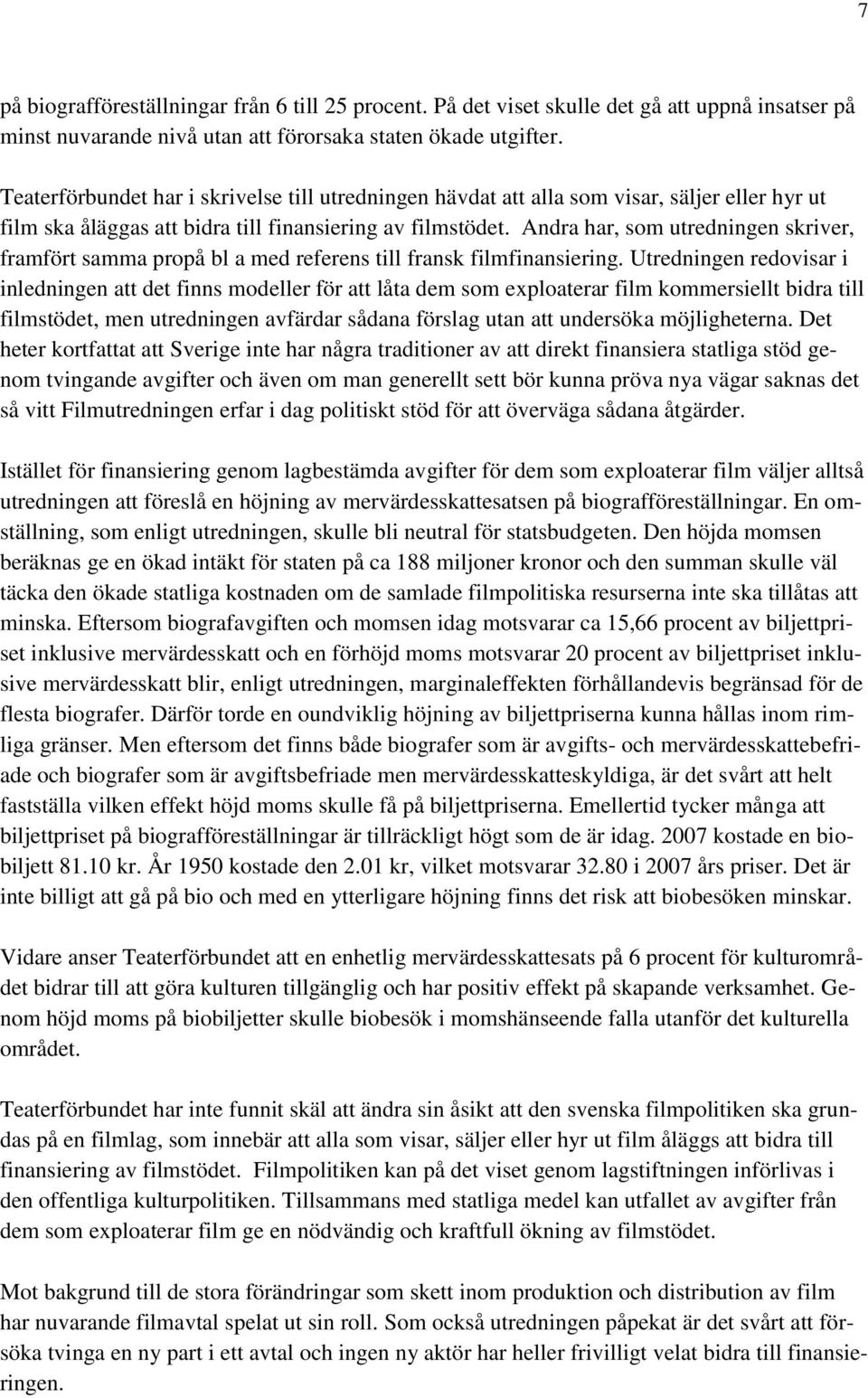 Andra har, som utredningen skriver, framfört samma propå bl a med referens till fransk filmfinansiering.