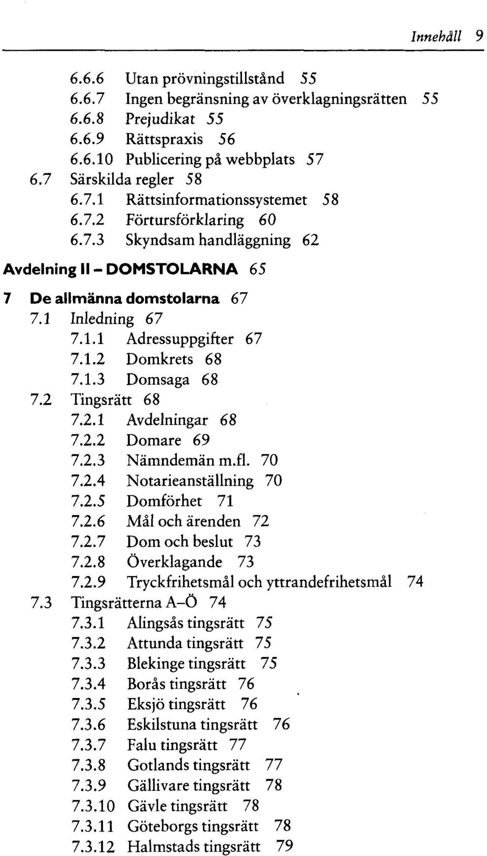 70 Notarieanställning 70 Domförhet 71 Mal och ärenden 72 Dom och beslut 73 Överklagande 73 Tryckfrihetsmäl och yttrandefrihetsmäl 74 Tingsrätterna A-Ö 74 7.3.1 7.3.2 7.3.3 7.3.4 7.3.5 7.3.6 7.3.7 7.3.8 7.