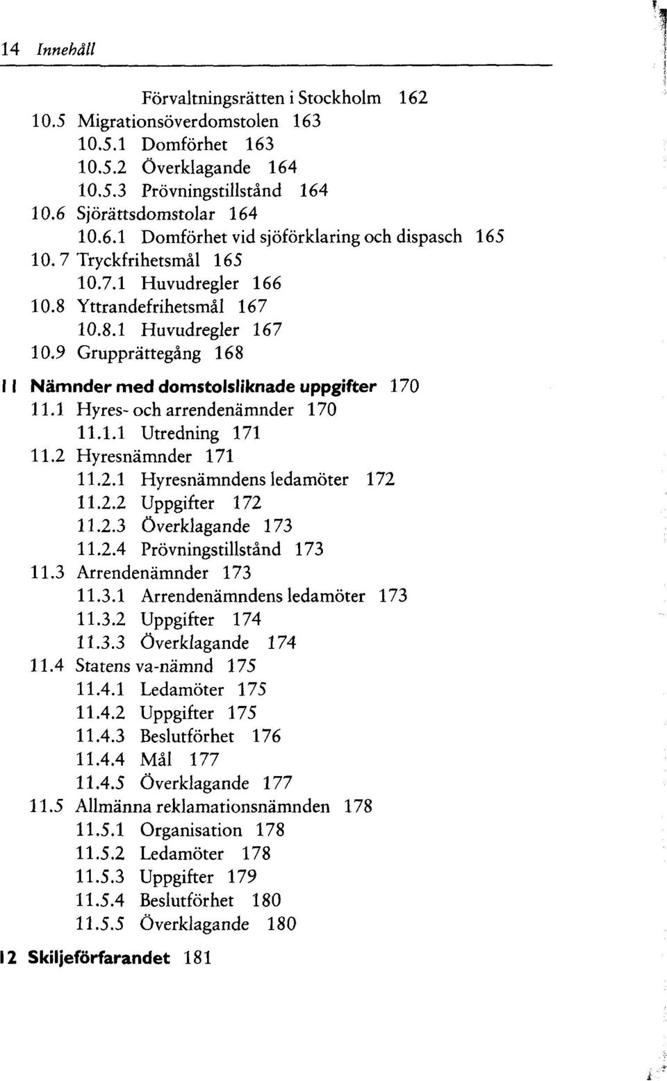 1 Hyres- och arrendenämnder 170 11.1.1 Utredning 171 11.2 Hyresnämnder 171 11.2.1 Hyresnämndens ledamöter 172 11.2.2 Uppgifter 172 11.2.3 Överklagande 173 11.2.4 Prövningstillständ 173 11.