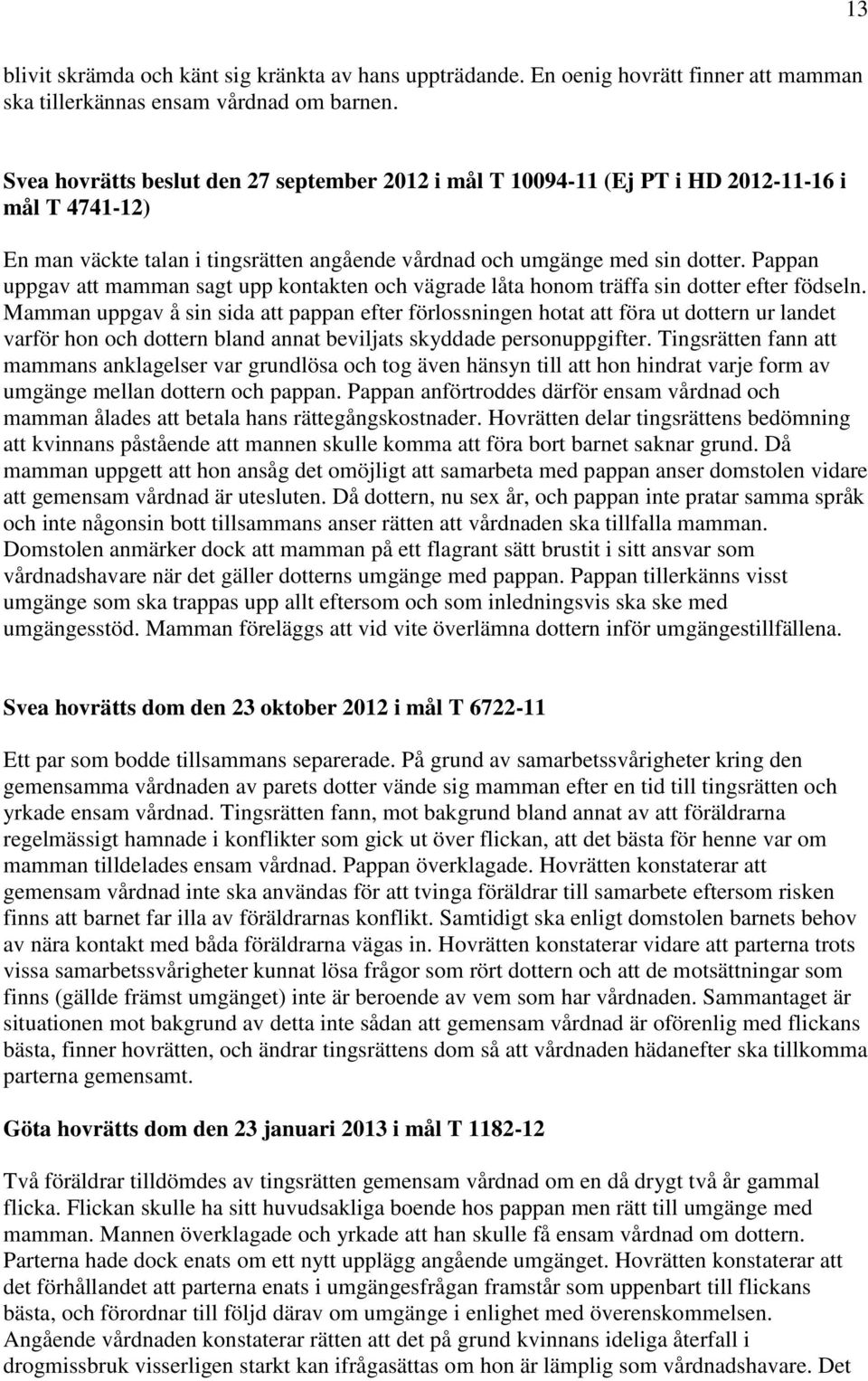 Pappan uppgav att mamman sagt upp kontakten och vägrade låta honom träffa sin dotter efter födseln.