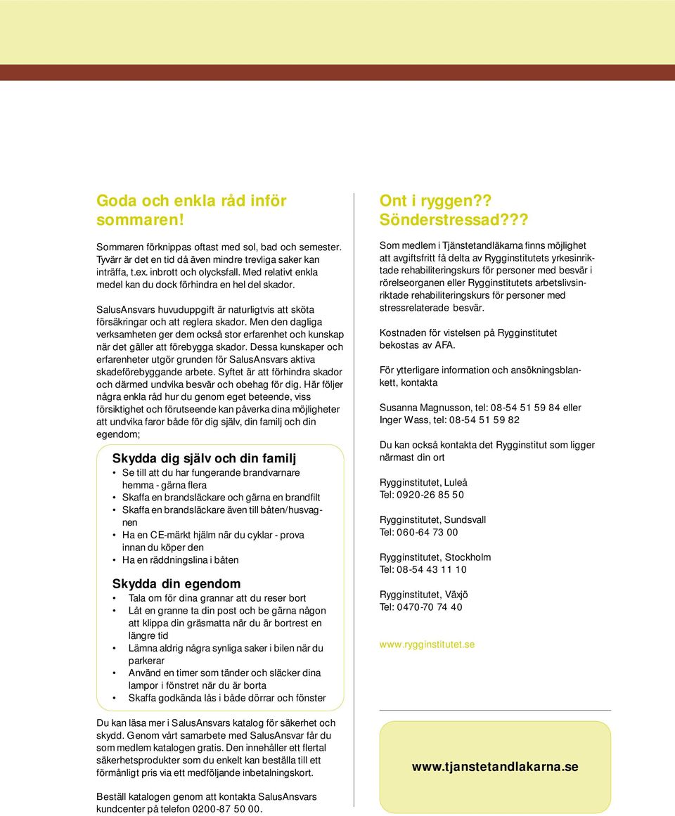 Men den dagliga verksamheten ger dem också stor erfarenhet och kunskap när det gäller att förebygga skador.
