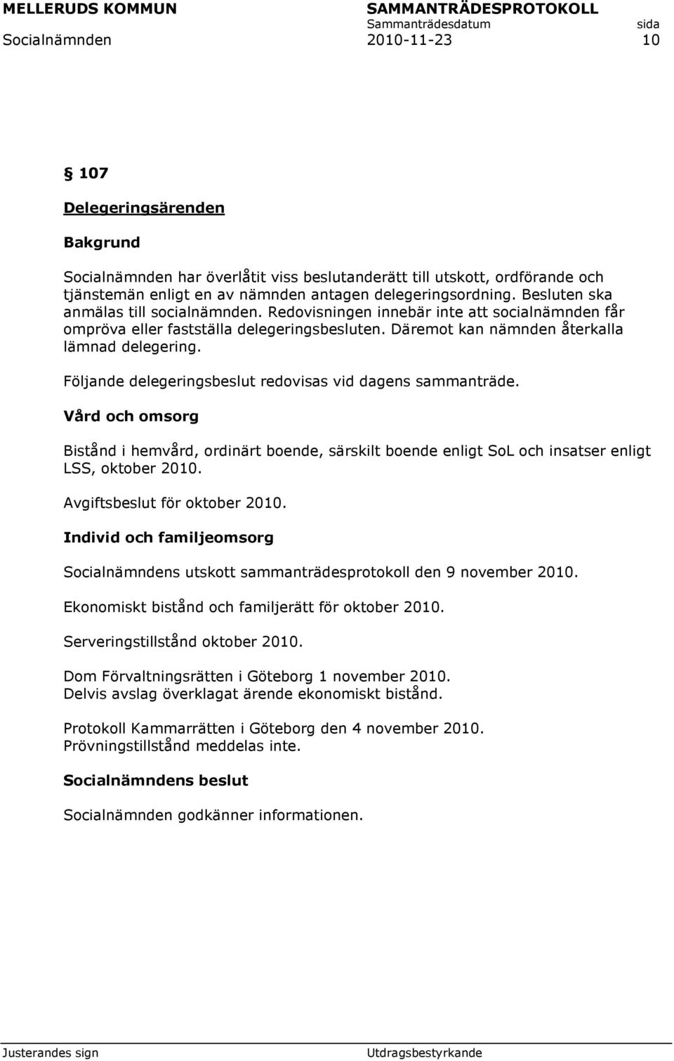 Följande delegeringsbeslut redovisas vid dagens sammanträde. Vård och omsorg Bistånd i hemvård, ordinärt boende, särskilt boende enligt SoL och insatser enligt LSS, oktober 2010.