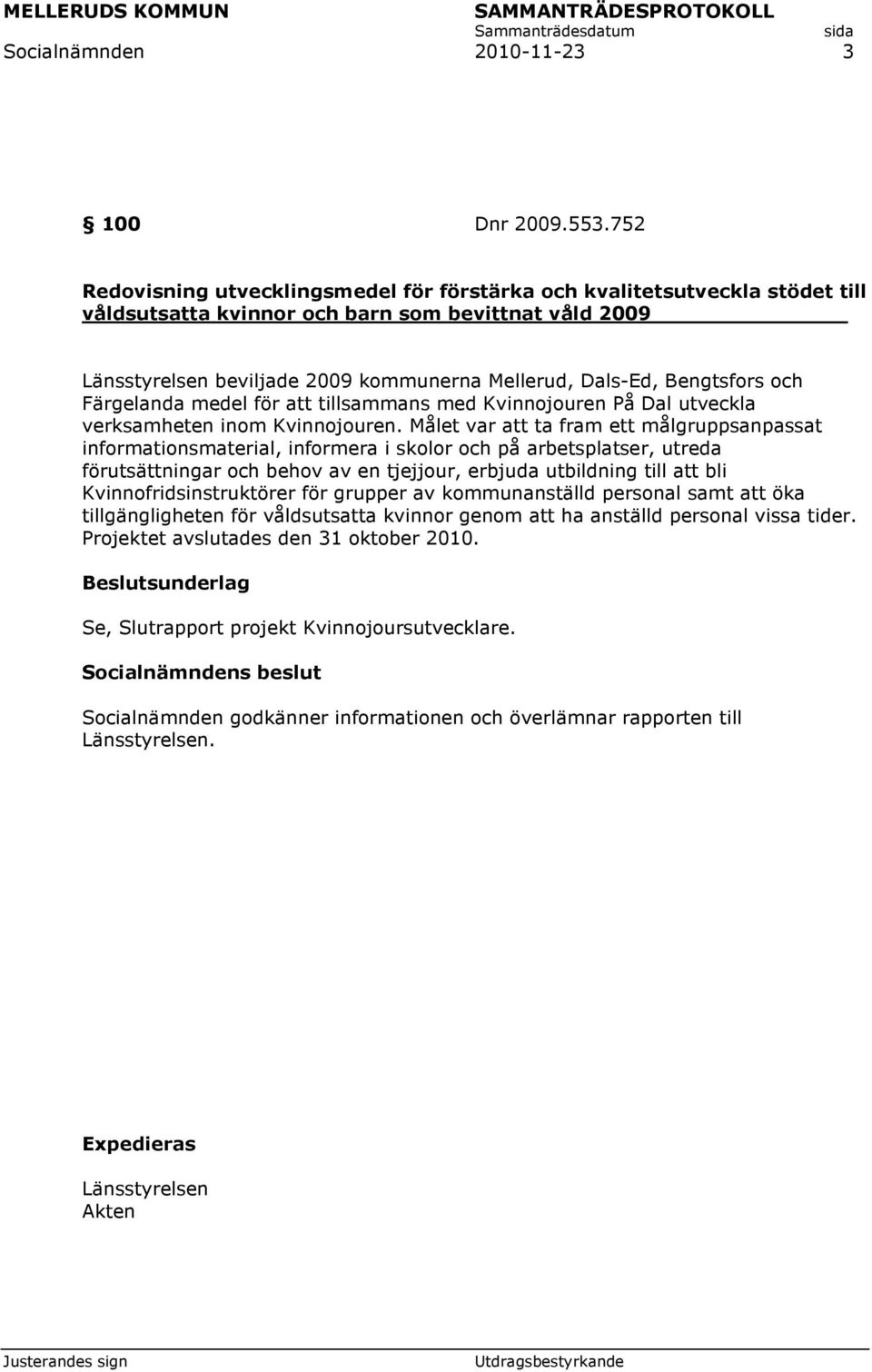 Bengtsfors och Färgelanda medel för att tillsammans med Kvinnojouren På Dal utveckla verksamheten inom Kvinnojouren.