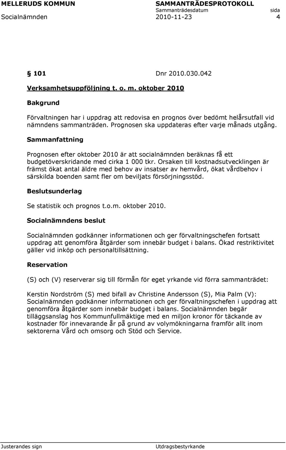 Sammanfattning Prognosen efter oktober 2010 är att socialnämnden beräknas få ett budgetöverskridande med cirka 1 000 tkr.