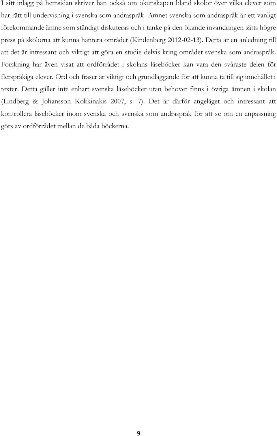 2012-02-13). Detta är en anledning till att det är intressant och viktigt att göra en studie delvis kring området svenska som andraspråk.