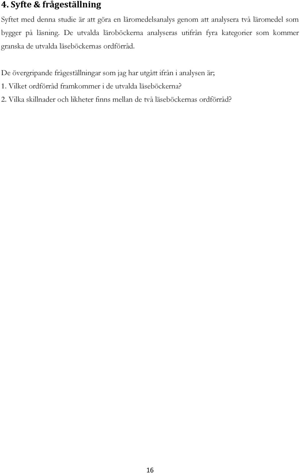 De utvalda läroböckerna analyseras utifrån fyra kategorier som kommer granska de utvalda läseböckernas ordförråd.