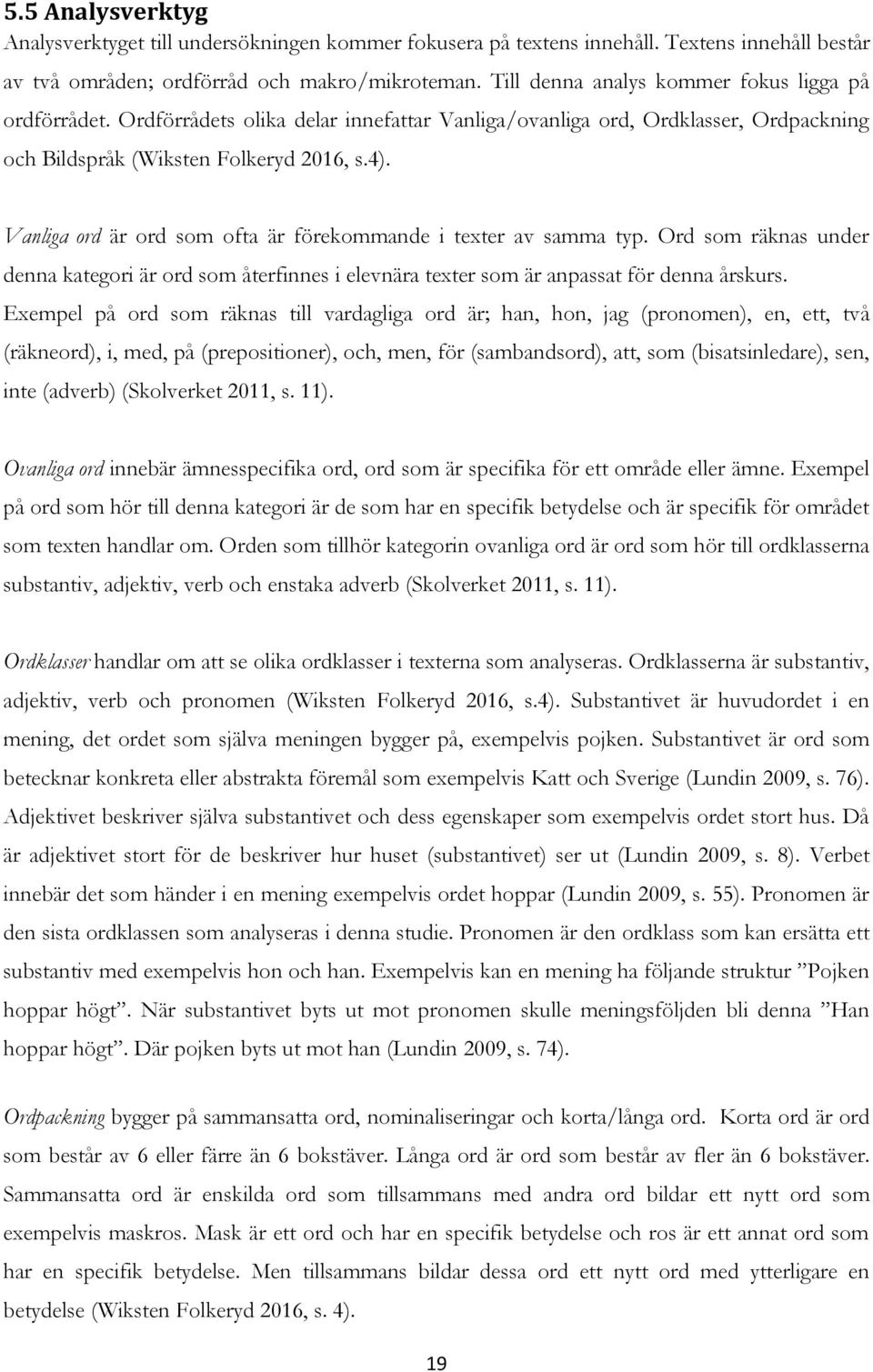 Vanliga ord är ord som ofta är förekommande i texter av samma typ. Ord som räknas under denna kategori är ord som återfinnes i elevnära texter som är anpassat för denna årskurs.