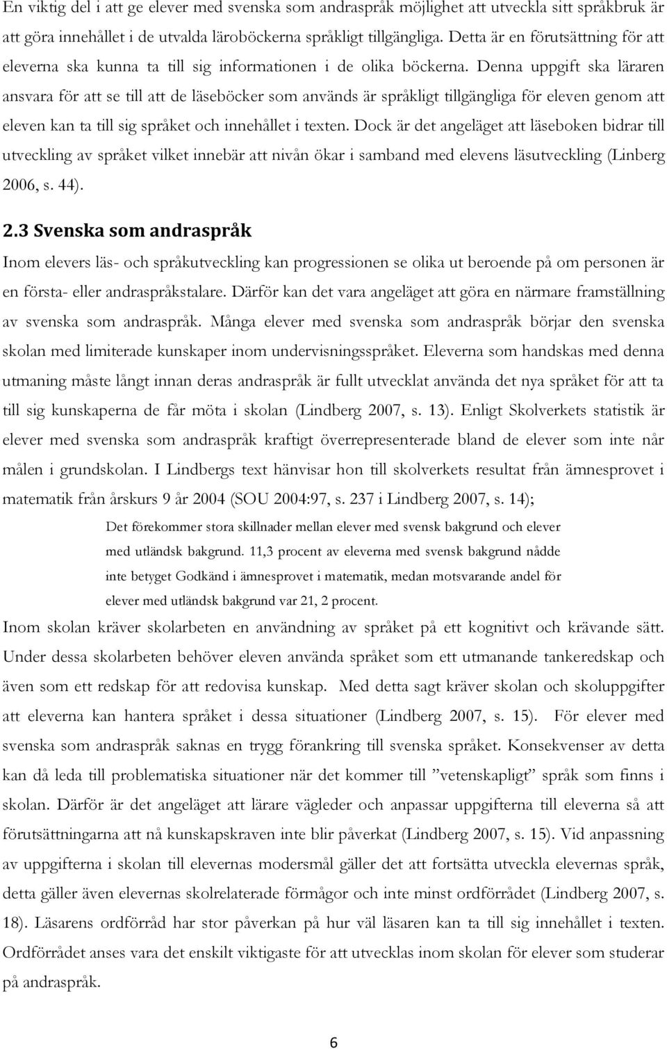 Denna uppgift ska läraren ansvara för att se till att de läseböcker som används är språkligt tillgängliga för eleven genom att eleven kan ta till sig språket och innehållet i texten.