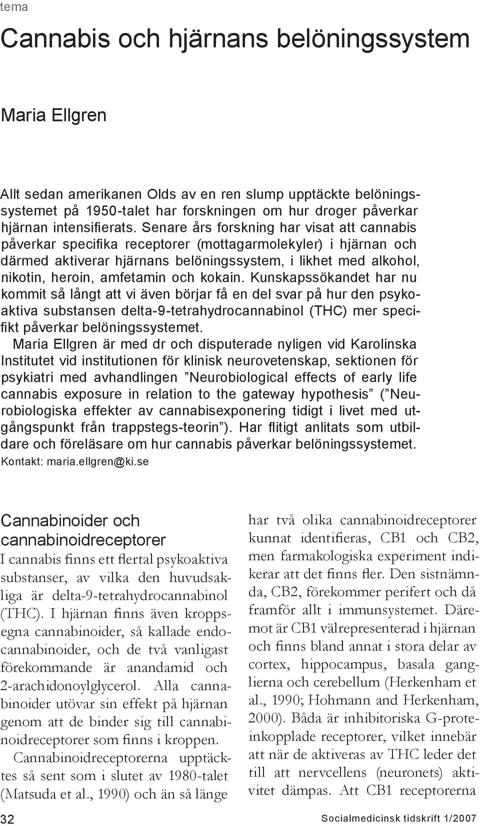 och kokain. Kunskapssökandet har nu kommit så långt att vi även börjar få en del svar på hur den psykoaktiva substansen delta-9-tetrahydrocannabinol (THC) mer specifikt påverkar belöningssystemet.