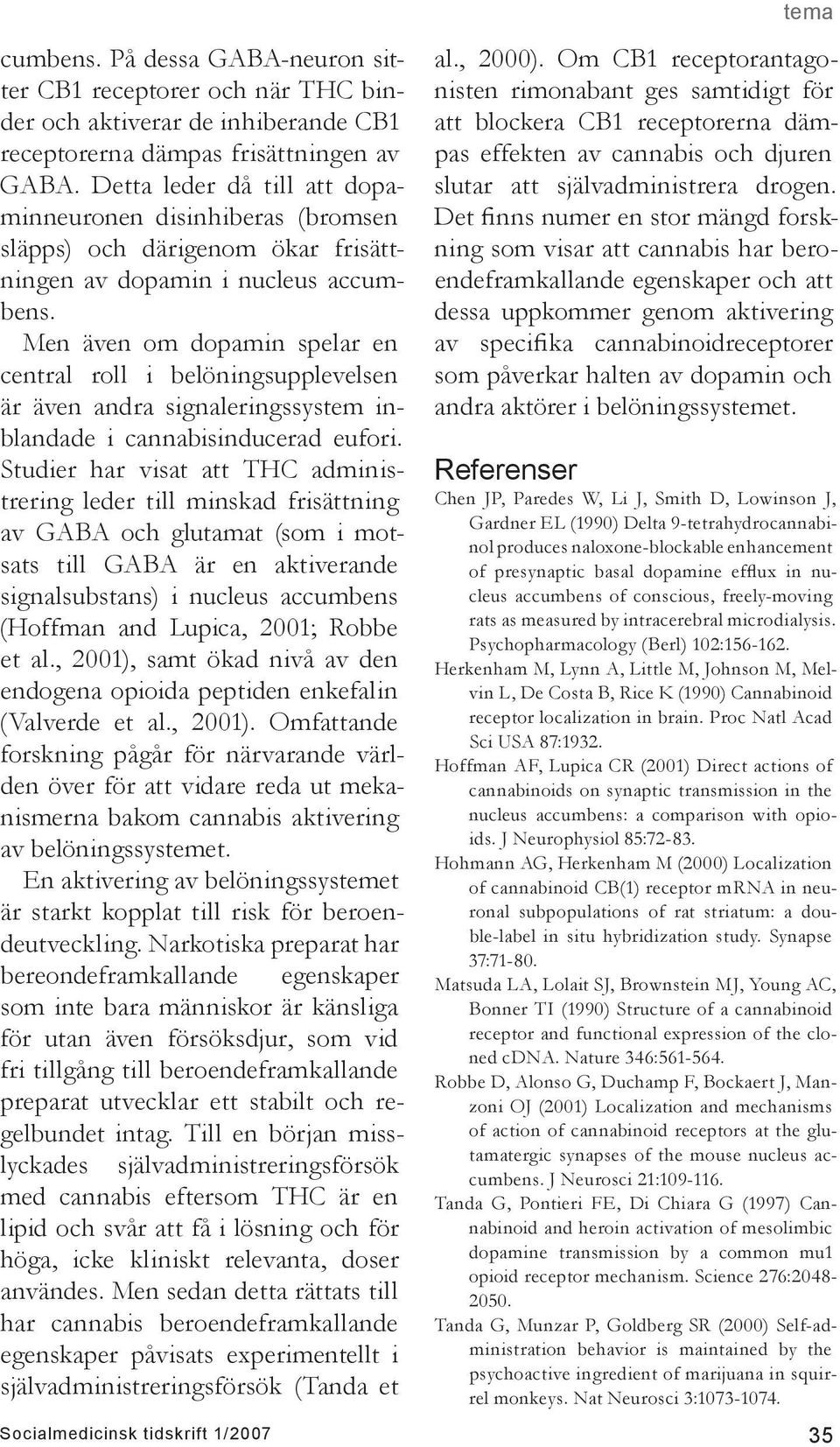 Men även om dopamin spelar en central roll i belöningsupplevelsen är även andra signaleringssystem inblandade i cannabisinducerad eufori.