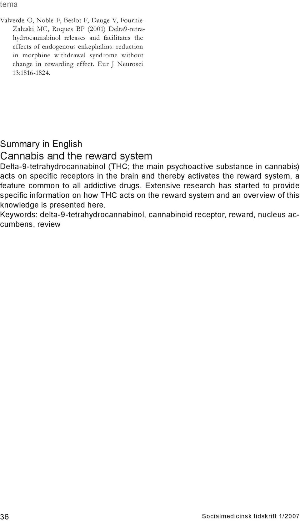 Summary in English Cannabis and the reward system Delta-9-tetrahydrocannabinol (THC; the main psychoactive substance in cannabis) acts on specific receptors in the brain and thereby activates the