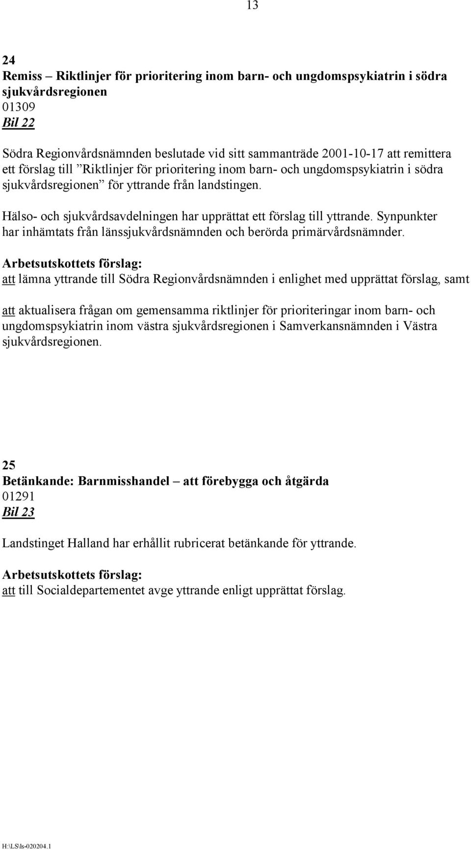 Hälso- och sjukvårdsavdelningen har upprättat ett förslag till yttrande. Synpunkter har inhämtats från länssjukvårdsnämnden och berörda primärvårdsnämnder.