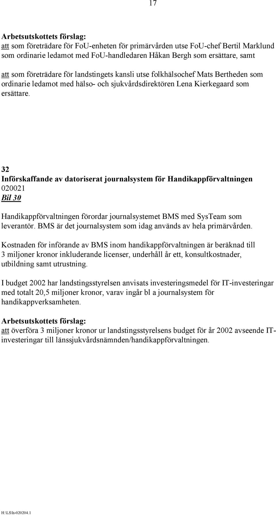 32 Införskaffande av datoriserat journalsystem för Handikappförvaltningen 020021 Bil 30 Handikappförvaltningen förordar journalsystemet BMS med SysTeam som leverantör.