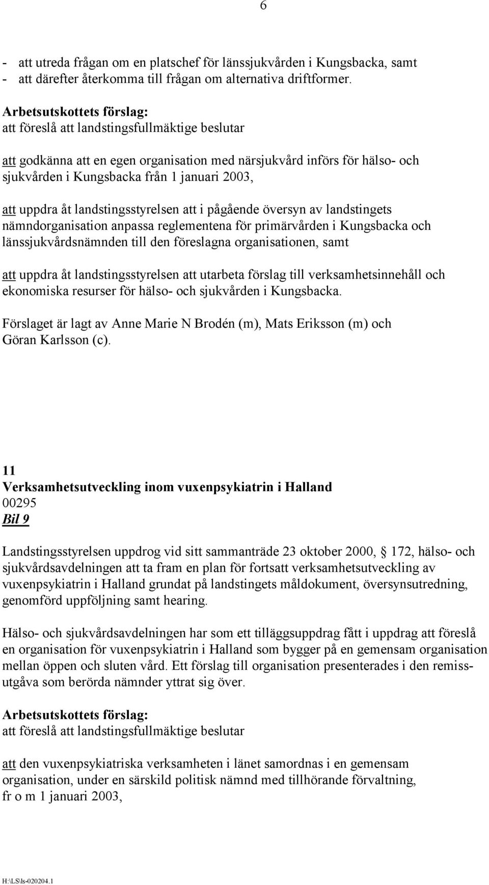 landstingsstyrelsen att i pågående översyn av landstingets nämndorganisation anpassa reglementena för primärvården i Kungsbacka och länssjukvårdsnämnden till den föreslagna organisationen, samt att