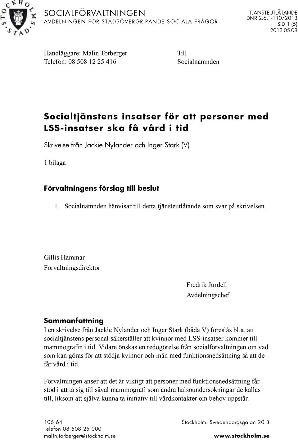 Socialnämnden hänvisar till detta tjänsteutlåtande som svar på skrivelsen.