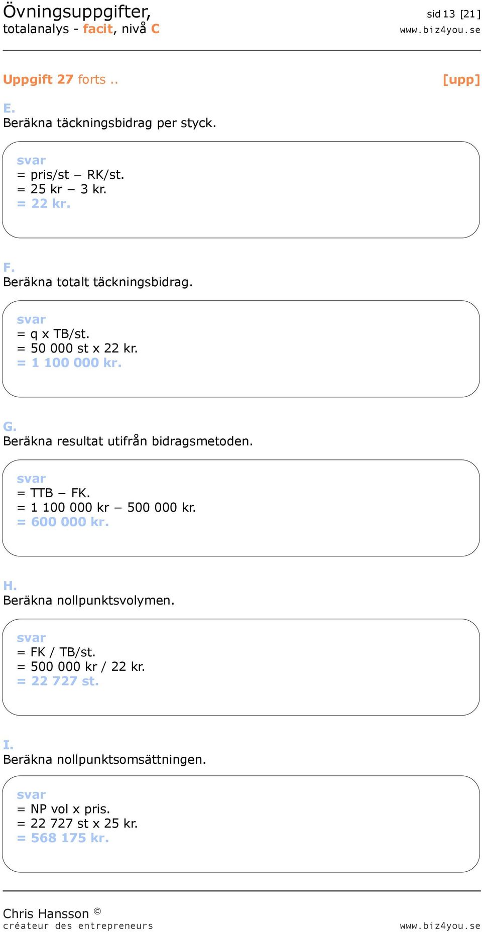 Beräkna resultat utifrån bidragsmetoden. = TTB FK. = 1 100 000 kr 500 000 kr. = 600 000 kr. H.