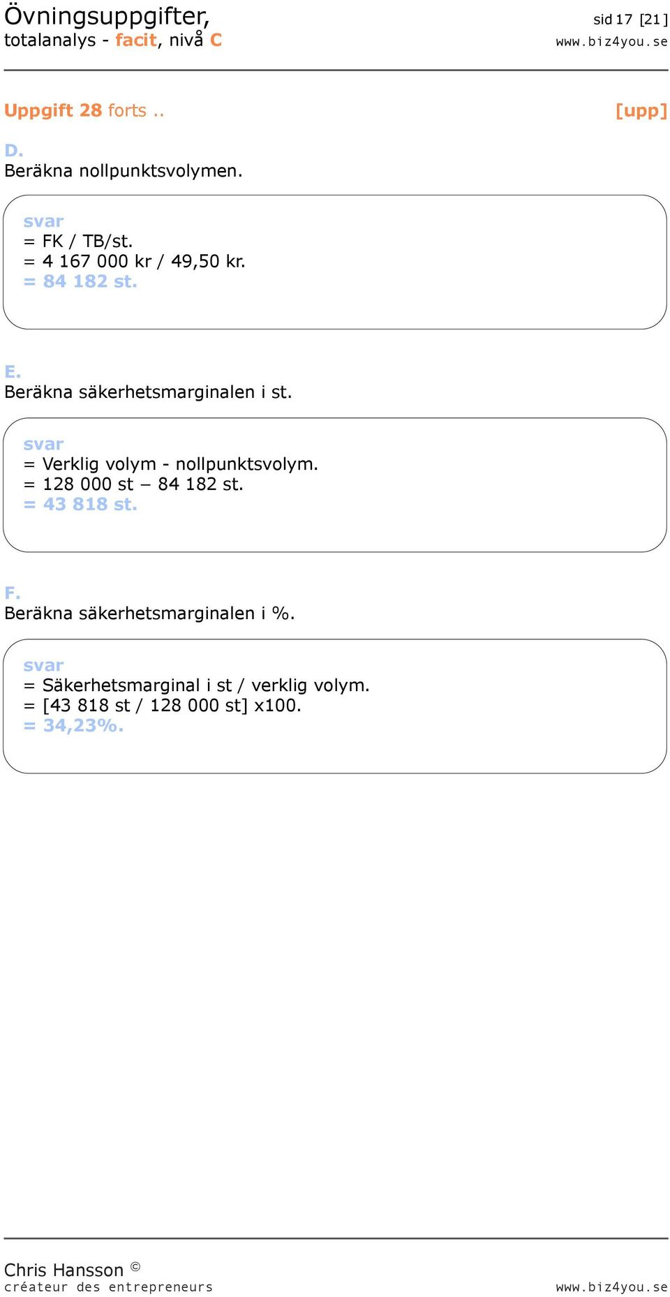 = Verklig volym - nollpunktsvolym. = 128 000 st 84 182 st. = 43 818 st. F.