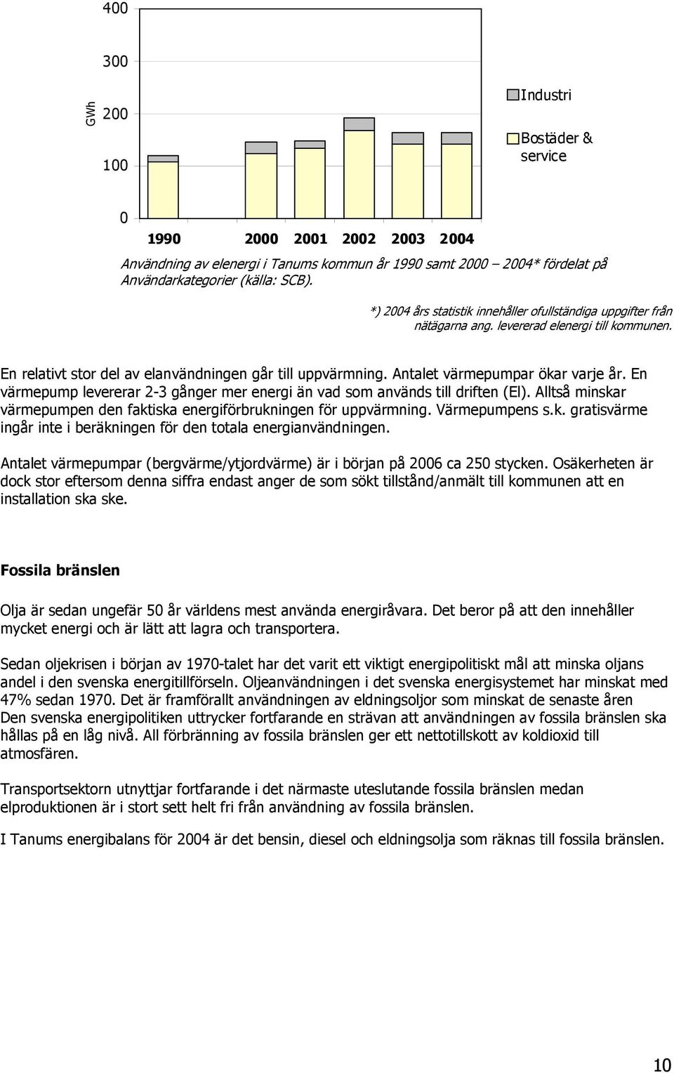 Antalet värmepumpar ökar varje år. En värmepump levererar 2-3 gånger mer energi än vad som används till driften (El). Alltså minskar värmepumpen den faktiska energiförbrukningen för uppvärmning.