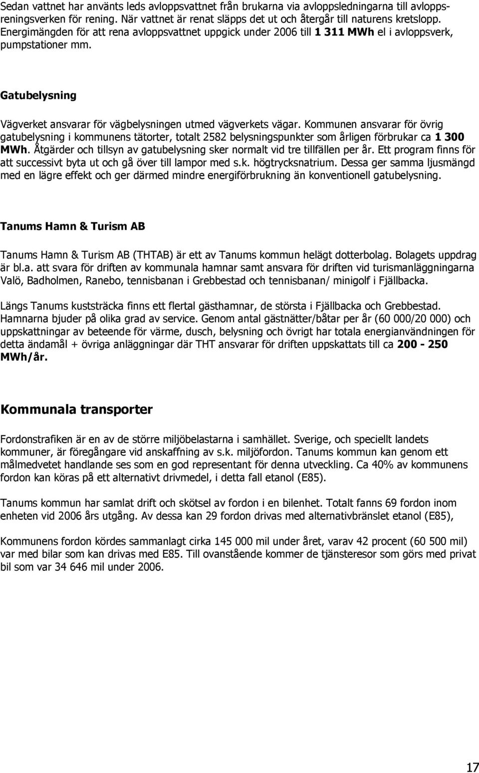 Kommunen ansvarar för övrig gatubelysning i kommunens tätorter, totalt 2582 belysningspunkter som årligen förbrukar ca 1 300 MWh.