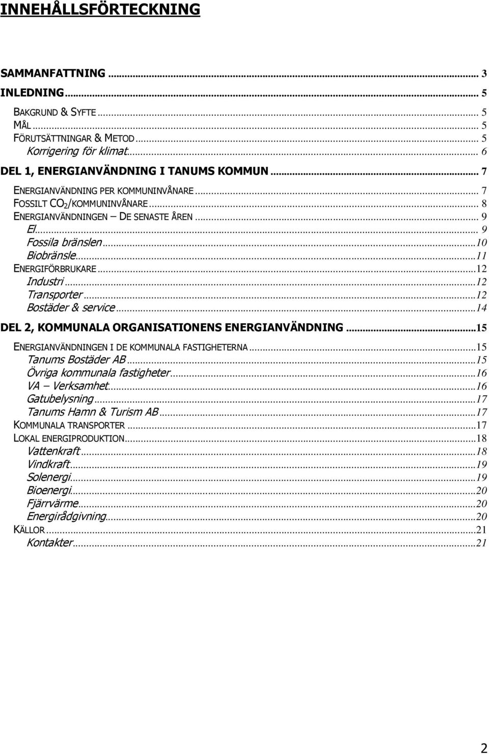 ..12 Transporter...12 Bostäder & service...14 DEL 2, KOMMUNALA ORGANISATIONENS ENERGIANVÄNDNING...15 ENERGIANVÄNDNINGEN I DE KOMMUNALA FASTIGHETERNA...15 Tanums Bostäder AB.