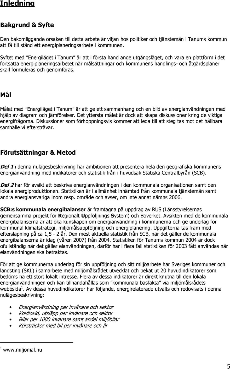 formuleras och genomföras. Mål Målet med Energiläget i Tanum är att ge ett sammanhang och en bild av energianvändningen med hjälp av diagram och jämförelser.