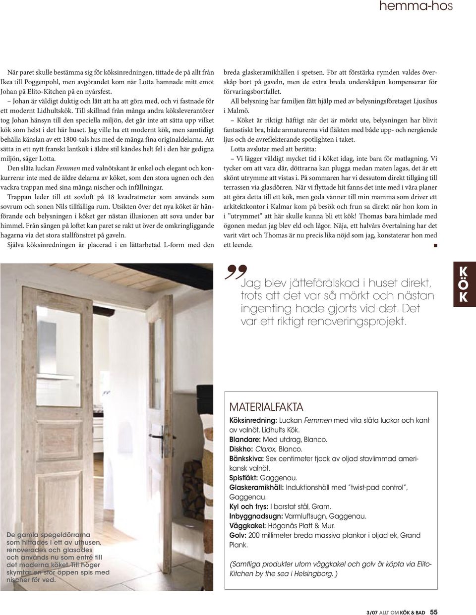 Till skillnad från många andra köksleverantörer tog Johan hänsyn till den speciella miljön, det går inte att sätta upp vilket kök som helst i det här huset.