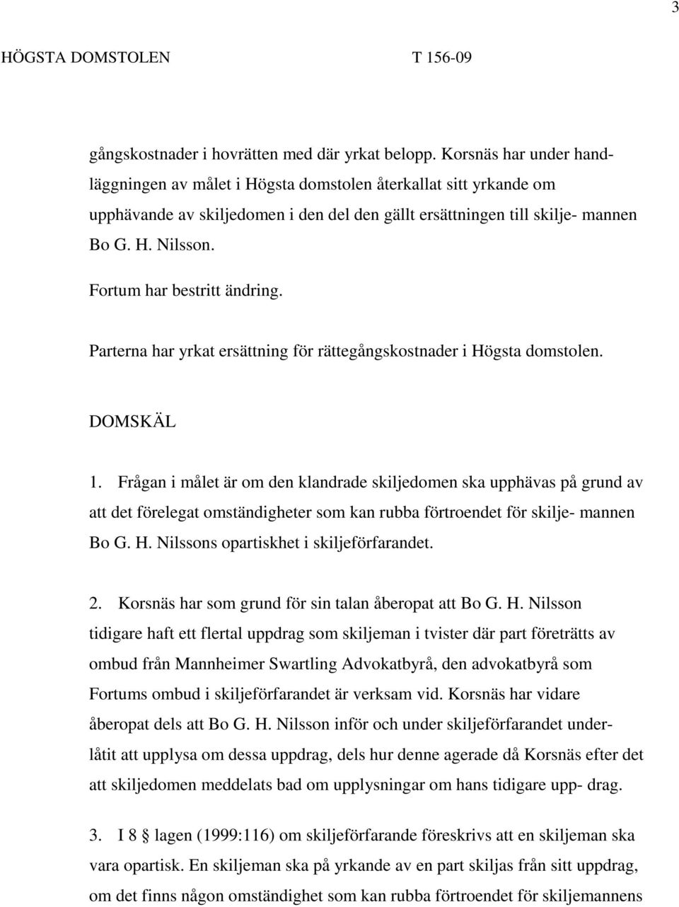 Fortum har bestritt ändring. Parterna har yrkat ersättning för rättegångskostnader i Högsta domstolen. DOMSKÄL 1.