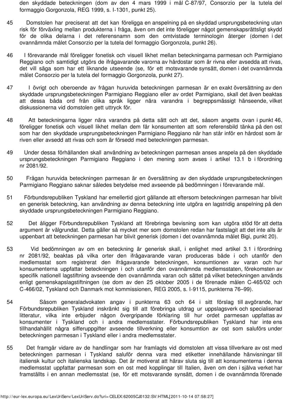 gemenskapsrättsligt skydd för de olika delarna i det referensnamn som den omtvistade terminologin återger (domen i det ovannämnda målet Consorzio per la tutela del formaggio Gorgonzola, punkt 26).