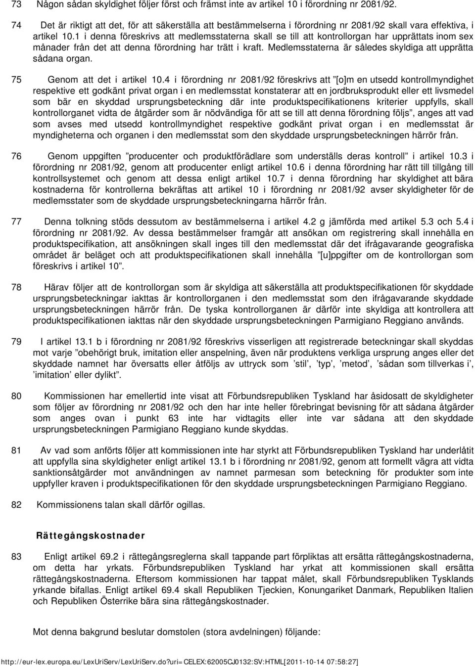 1 i denna föreskrivs att medlemsstaterna skall se till att kontrollorgan har upprättats inom sex månader från det att denna förordning har trätt i kraft.