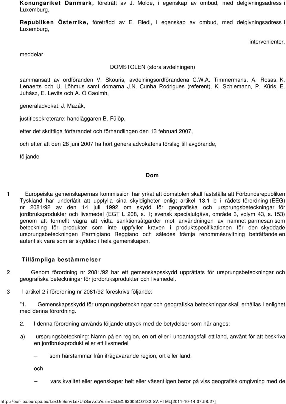 Rosas, K. Lenaerts och U. Lõhmus samt domarna J.N. Cunha Rodrigues (referent), K. Schiemann, P. Kūris, E. Juhász, E. Levits och A. Ó Caoimh, generaladvokat: J.
