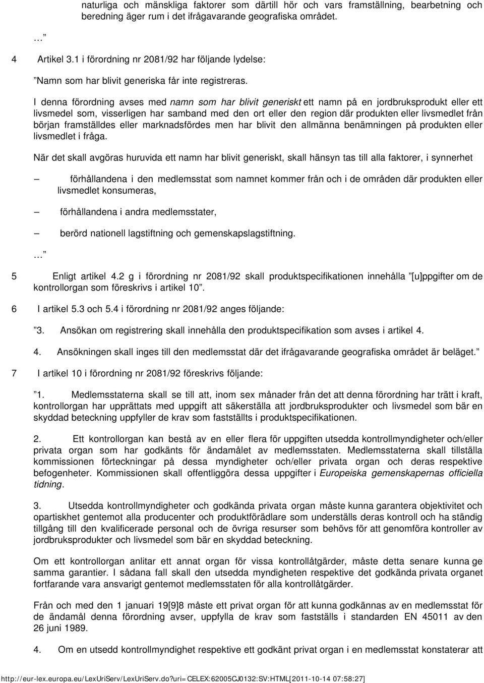 I denna förordning avses med namn som har blivit generiskt ett namn på en jordbruksprodukt eller ett livsmedel som, visserligen har samband med den ort eller den region där produkten eller livsmedlet