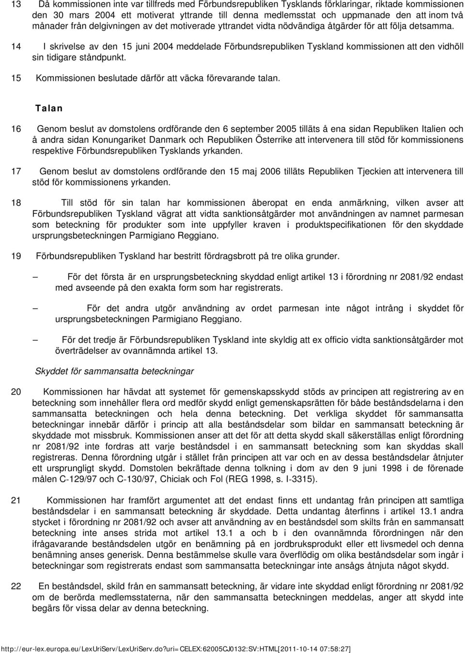 14 I skrivelse av den 15 juni 2004 meddelade Förbundsrepubliken Tyskland kommissionen att den vidhöll sin tidigare ståndpunkt. 15 Kommissionen beslutade därför att väcka förevarande talan.
