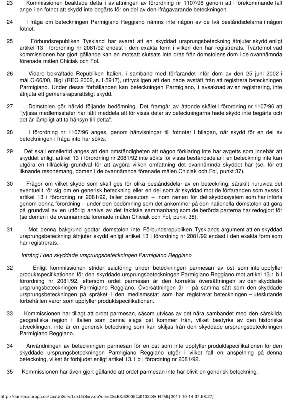 25 Förbundsrepubliken Tyskland har svarat att en skyddad ursprungsbeteckning åtnjuter skydd enligt artikel 13 i förordning nr 2081/92 endast i den exakta form i vilken den har registrerats.