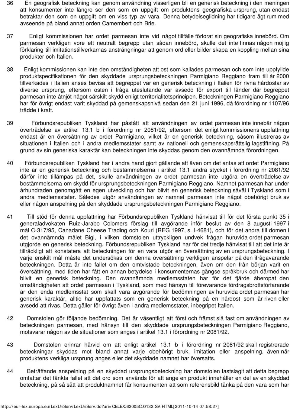 37 Enligt kommissionen har ordet parmesan inte vid något tillfälle förlorat sin geografiska innebörd.
